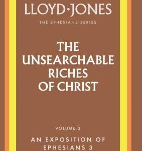 The Unsearchable Riches of Christ: An Exposition of Ephesians 3