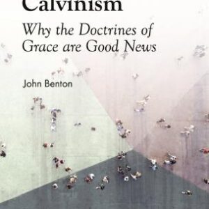 Evangelistic Calvinism - Why the Doctrines of Grace are Good News