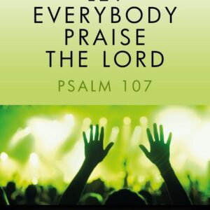 Let Everybody Praise the Lord - Psalm 107