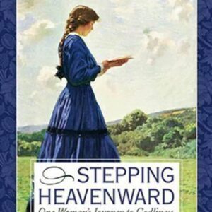 Stepping Heavenward - One Woman's Journey to Godliness