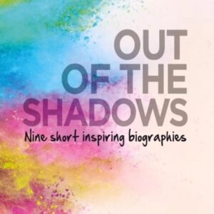 Out of the Shadows - Nine Short Inspiring Biographies