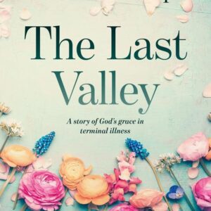 The Last Valley - A Story of God's Grace in Terminal Illness