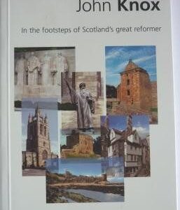 John Knox: In the Footsteps of Scotland's Great Reformer