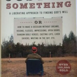 Just Do Something: Liberating Approach to Finding God's Will