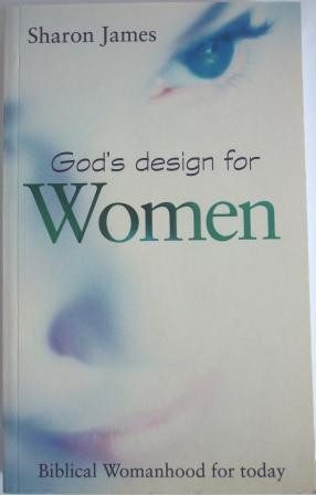 God's Design for Women: Biblical Womanhood for Today