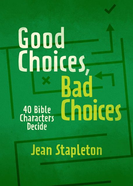 Good Choices, Bad Choices - 40 Bible Characters Decide