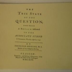 True State of the Question, Upon Which a Breach Followed in the Associated Synod at Edinburgh, Thursday April 9th, 1747