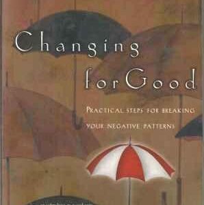 Changing For Good: Practical Steps for Breaking Your Negative Patterns