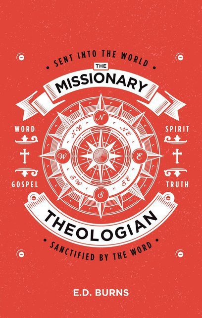 The Missionary Theologian - Sent into the World, Sanctified by the Word