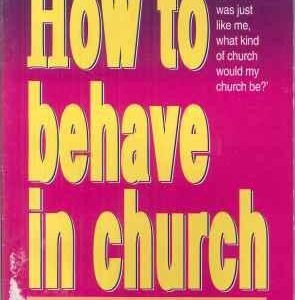 How to Behave in Church: A Guide to Church Life