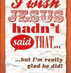 I Wish Jesus Hadn't Said That . . . but I'm Really Glad He Did!