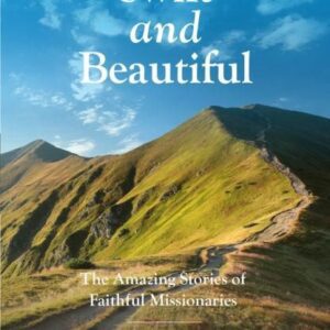 Swift and Beautiful - The Amazing Stories of Faithful Missionaries