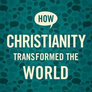 How Christianity Transformed the World