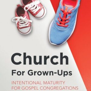 Church for Grown-Ups - Intentional Maturity for Gospel Congregations