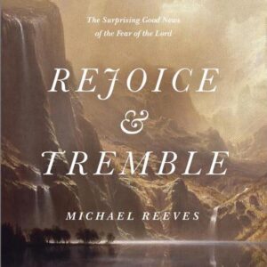 Rejoice and Tremble - The Surprising Good News of the Fear of the Lord