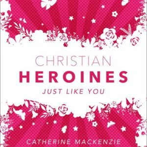 Christian Heroines - Just Like You
