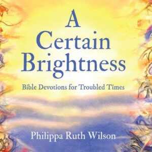 A Certain Brightness - Bible Devotions for Troubled Times