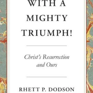 With a Mighty Triumph! Christ's Resurrection and Ours