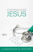 Compassionate Jesus - Rethinking the Christian's Approach to Modern Medicine