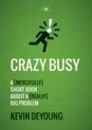 Crazy Busy - A (Mercifully) Short Book about a (Really) Big Problem