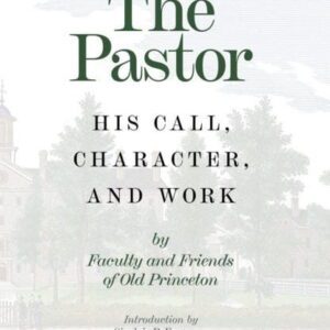 The Pastor - His Call, Character and Work