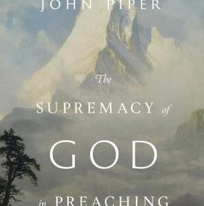 The Supremacy of God in Preaching
