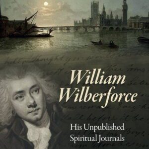 William Wilberforce - His Unpublished Spiritual Journals