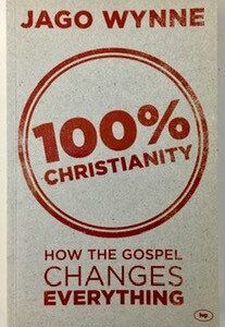 100% Christianity: How the Gospel Changes Everything