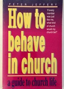 How to Behave in Church: A Guide to Church Life