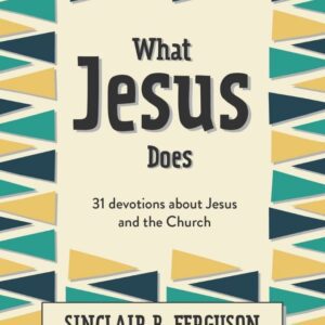 What Jesus Does - 31 devotions about Jesus and the Church