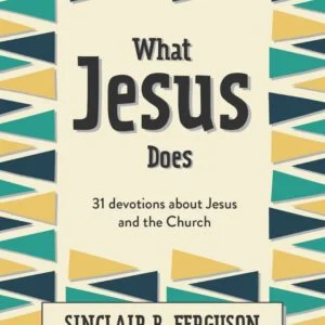 What Jesus Does - 31 devotions about Jesus and the Church