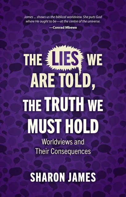 The Lies We are Told, the Truth We Must Hold - Worldviews and Their Consequences