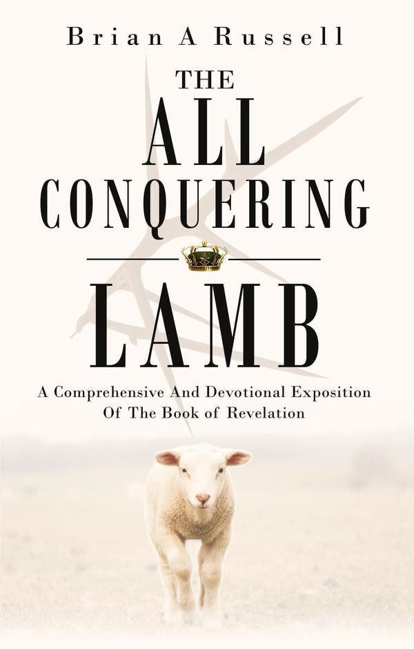 The All Conquering Lamb - A Comprehensive and Devotional Exposition of the Book of Revelation