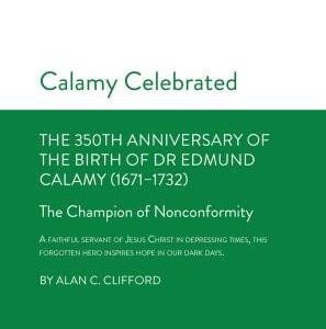 Calamy Celebrated: The 350th Anniversary of the Birth of Dr Edmund Calamy (1671-1732)