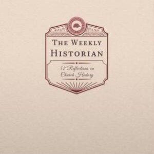The Weekly Historian: 52 Reflections on Church History