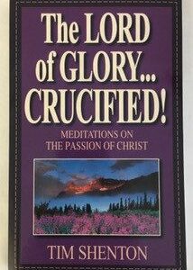 Lord of Glory . . . Crucified! Meditations on the Passion of Christ