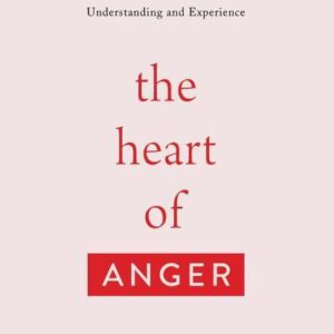 The Heart of Anger: How the Bible Transforms Anger in Our Understanding and Experience