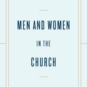 Men and Women in the Church: A Short, Biblical, Practical Introduction
