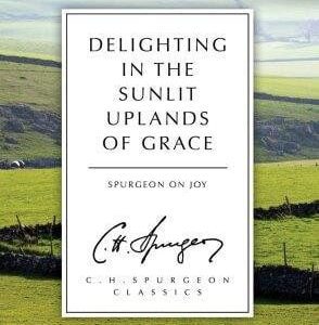 Delighting in the Sunlit Uplands of Grace - Spurgeon on Joy
