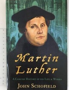 Martin Luther: A Concise History of His Life and Works