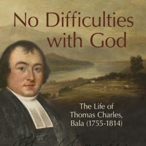 No Difficulties with God - The Life of Thomas Charles, Bala (1755-1814)