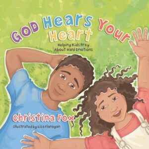 God Hears Your Heart - Helping Kids Pray about Hard Emotions