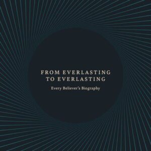 From Everlasting to Everlasting - Every Believer's Biography