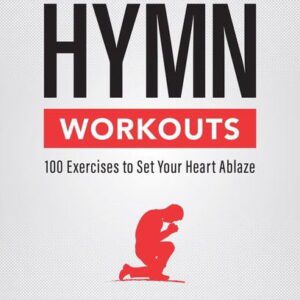 Hymn Workouts - 100 Exercises to Set Your Heart Ablaze