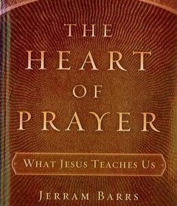 The Heart of Prayer - What Jesus Teaches Us