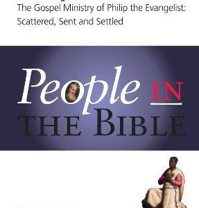 Philip: The Gospel Ministry of Philip the Evangelist - Scattered, Sent and Settled