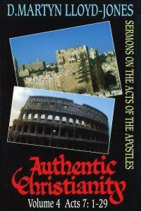 Authentic Christianity Vol 4 (Acts 7:1-29)