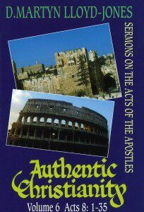 Authentic Christianity Vol 6 (Acts 8:1-35)