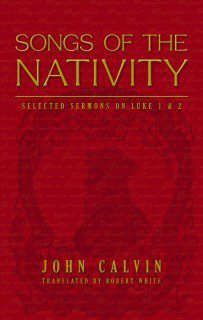 Songs of the Nativity - Sermons on Luke 1 & 2