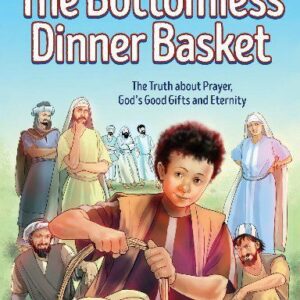The Bottomless Dinner Basket - The Truth about Prayer, God's Good Gifts, and Eternity